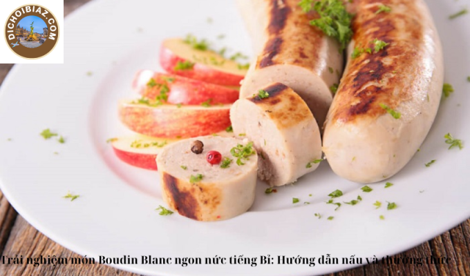 Trải nghiệm món Boudin Blanc ngon nức tiếng Bỉ: Hướng dẫn nấu và thưởng thức