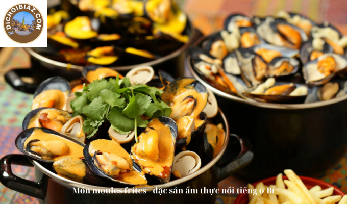 Món moules frites - đặc sản ẩm thực nổi tiếng ở Bỉ