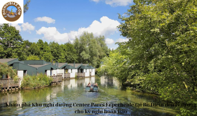 Khám phá Khu nghỉ dưỡng Center Parcs Erperheide tại Bỉ: Điểm đến lý tưởng cho kỳ nghỉ hoàn hảo